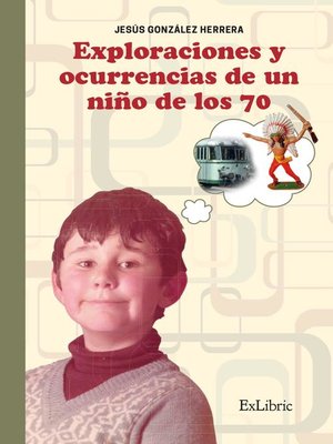 cover image of Exploraciones y ocurrencias de un niño de los 70